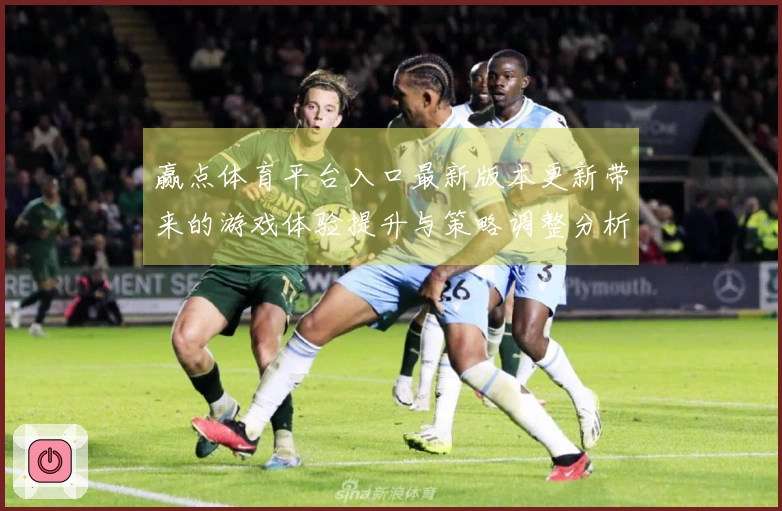 赢点体育平台入口最新版本更新带来的游戏体验提升与策略调整分析